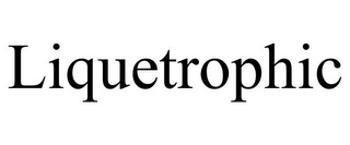 LIQUETROPHIC