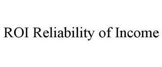 ROI RELIABILITY OF INCOME