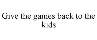 GIVE THE GAMES BACK TO THE KIDS