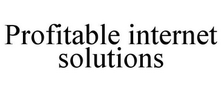 PROFITABLE INTERNET SOLUTIONS