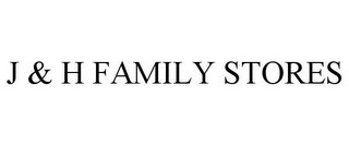 J & H FAMILY STORES