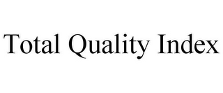 TOTAL QUALITY INDEX