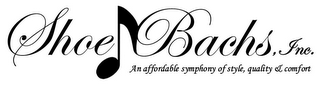 SHOE BACHS, INC. AN AFFORDABLE SYMPHONY OF STYLE, QUALITY & COMFORT