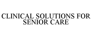 CLINICAL SOLUTIONS FOR SENIOR CARE