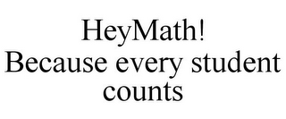 HEYMATH! BECAUSE EVERY STUDENT COUNTS