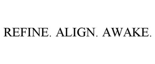 REFINE. ALIGN. AWAKE.