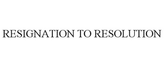 RESIGNATION TO RESOLUTION