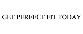 GET PERFECT FIT TODAY