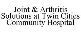 JOINT & ARTHRITIS SOLUTIONS AT TWIN CITIES COMMUNITY HOSPITAL