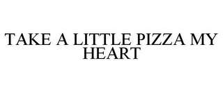 TAKE A LITTLE PIZZA MY HEART