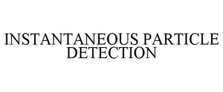 INSTANTANEOUS PARTICLE DETECTION