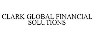 CLARK GLOBAL FINANCIAL SOLUTIONS