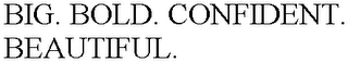 BIG. BOLD. CONFIDENT. BEAUTIFUL.