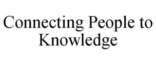 CONNECTING PEOPLE TO KNOWLEDGE