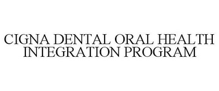 CIGNA DENTAL ORAL HEALTH INTEGRATION PROGRAM