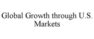 GLOBAL GROWTH THROUGH U.S. MARKETS