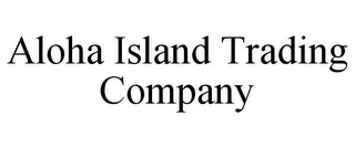 ALOHA ISLAND TRADING COMPANY