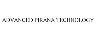 ADVANCED PIRANA TECHNOLOGY