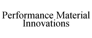 PERFORMANCE MATERIAL INNOVATIONS