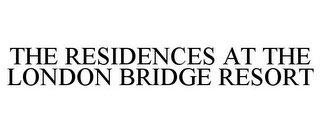 THE RESIDENCES AT THE LONDON BRIDGE RESORT