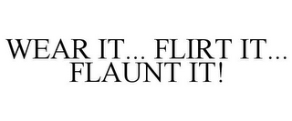 WEAR IT... FLIRT IT... FLAUNT IT!