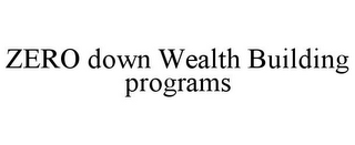 ZERO DOWN WEALTH BUILDING PROGRAMS