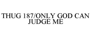 THUG 187/ONLY GOD CAN JUDGE ME