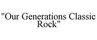 "OUR GENERATIONS CLASSIC ROCK"