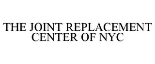 THE JOINT REPLACEMENT CENTER OF NYC