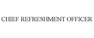 CHIEF REFRESHMENT OFFICER