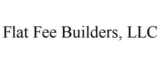 FLAT FEE BUILDERS, LLC