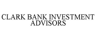 CLARK BANK INVESTMENT ADVISORS