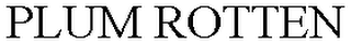 PLUM ROTTEN