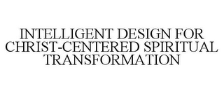 INTELLIGENT DESIGN FOR CHRIST-CENTERED SPIRITUAL TRANSFORMATION