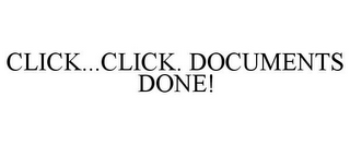 CLICK...CLICK. DOCUMENTS DONE!