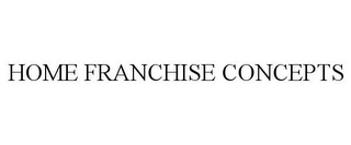 HOME FRANCHISE CONCEPTS