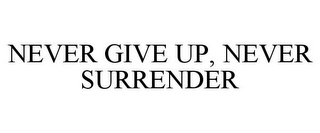 NEVER GIVE UP, NEVER SURRENDER