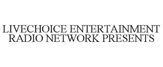 LIVECHOICE ENTERTAINMENT RADIO NETWORK PRESENTS