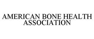 AMERICAN BONE HEALTH ASSOCIATION