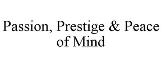 PASSION, PRESTIGE & PEACE OF MIND