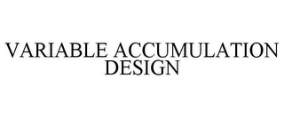 VARIABLE ACCUMULATION DESIGN