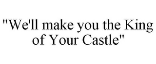 "WE'LL MAKE YOU THE KING OF YOUR CASTLE"