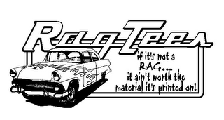 RAG TEES IF IT'S NOT A RAG... IT AIN'T WORTH THE MATERIAL IT'S PRINTED ON!