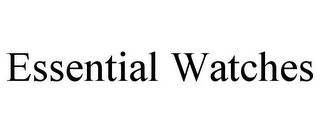 ESSENTIAL WATCHES