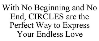 WITH NO BEGINNING AND NO END, CIRCLES ARE THE PERFECT WAY TO EXPRESS YOUR ENDLESS LOVE