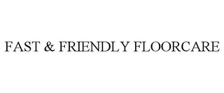 FAST & FRIENDLY FLOORCARE