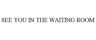 SEE YOU IN THE WAITING ROOM