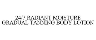 24/7 RADIANT MOISTURE GRADUAL TANNING BODY LOTION