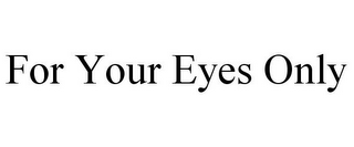 FOR YOUR EYES ONLY