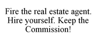 FIRE THE REAL ESTATE AGENT. HIRE YOURSELF. KEEP THE COMMISSION!